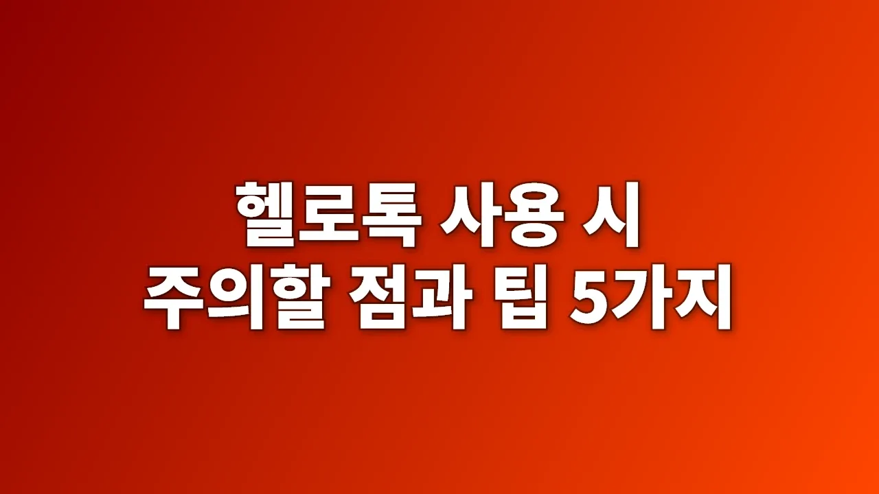 헬로톡 사용 시 주의할 점과 팁 5가지